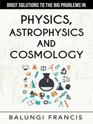 cover image of Brief Solutions to the Big Problems in Physics, Astrophysics and Cosmology